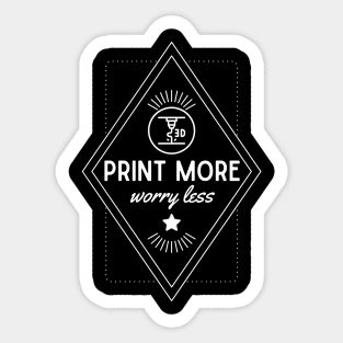 Print More, Worry Less - 3D Printing Sticker